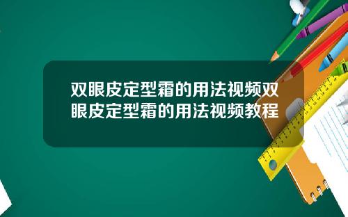双眼皮定型霜的用法视频双眼皮定型霜的用法视频教程