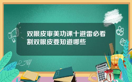 双眼皮审美功课十避雷必看割双眼皮要知道哪些