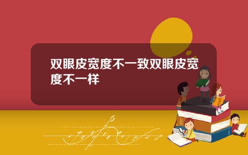 双眼皮宽度不一致双眼皮宽度不一样
