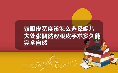 双眼皮宽度该怎么选择呢八大处张倜然双眼皮手术多久能完全自然
