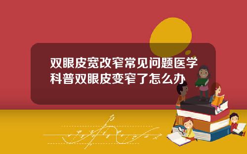 双眼皮宽改窄常见问题医学科普双眼皮变窄了怎么办