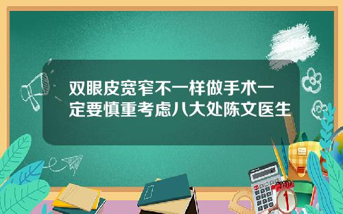 双眼皮宽窄不一样做手术一定要慎重考虑八大处陈文医生