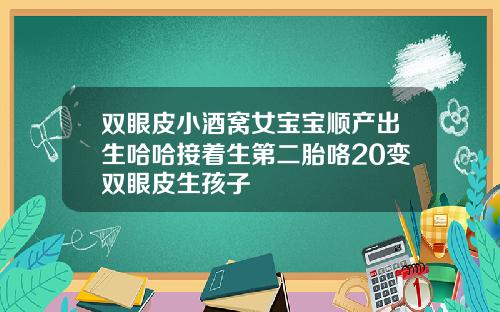 双眼皮小酒窝女宝宝顺产出生哈哈接着生第二胎咯20变双眼皮生孩子