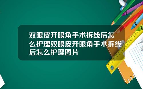 双眼皮开眼角手术拆线后怎么护理双眼皮开眼角手术拆线后怎么护理图片