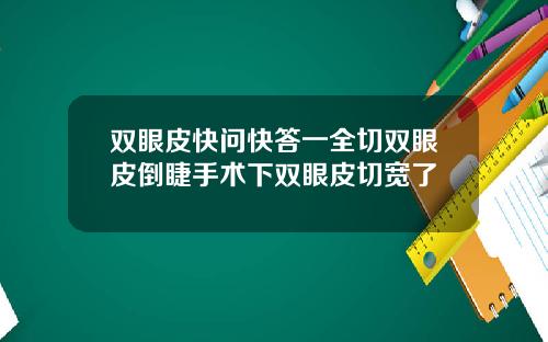 双眼皮快问快答一全切双眼皮倒睫手术下双眼皮切宽了