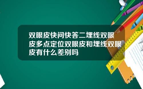 双眼皮快问快答二埋线双眼皮多点定位双眼皮和埋线双眼皮有什么差别吗