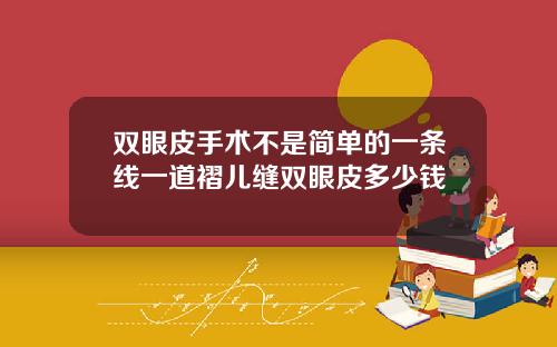 双眼皮手术不是简单的一条线一道褶儿缝双眼皮多少钱