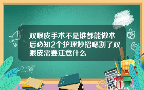 双眼皮手术不是谁都能做术后必知2个护理妙招嗯割了双眼皮需要注意什么