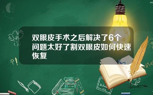 双眼皮手术之后解决了6个问题太好了割双眼皮如何快速恢复
