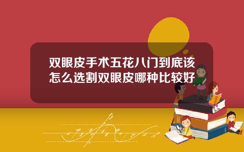 双眼皮手术五花八门到底该怎么选割双眼皮哪种比较好