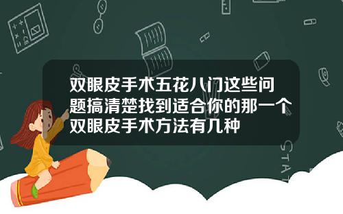 双眼皮手术五花八门这些问题搞清楚找到适合你的那一个双眼皮手术方法有几种
