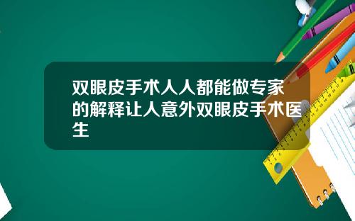 双眼皮手术人人都能做专家的解释让人意外双眼皮手术医生