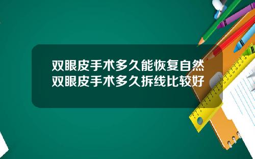 双眼皮手术多久能恢复自然双眼皮手术多久拆线比较好