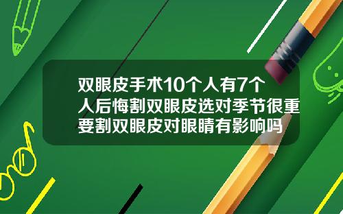 双眼皮手术10个人有7个人后悔割双眼皮选对季节很重要割双眼皮对眼睛有影响吗