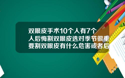 双眼皮手术10个人有7个人后悔割双眼皮选对季节很重要割双眼皮有什么危害或者后遗症知乎
