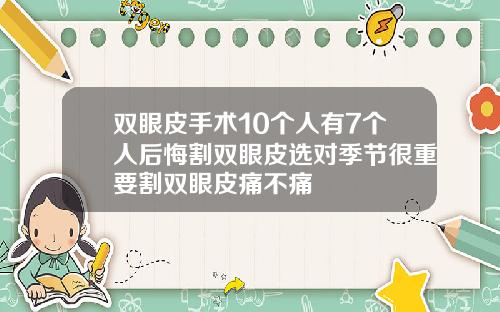 双眼皮手术10个人有7个人后悔割双眼皮选对季节很重要割双眼皮痛不痛