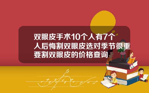 双眼皮手术10个人有7个人后悔割双眼皮选对季节很重要割双眼皮的价格查询
