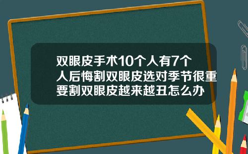 双眼皮手术10个人有7个人后悔割双眼皮选对季节很重要割双眼皮越来越丑怎么办