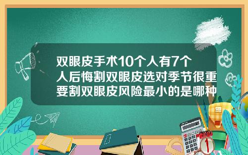 双眼皮手术10个人有7个人后悔割双眼皮选对季节很重要割双眼皮风险最小的是哪种