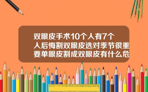 双眼皮手术10个人有7个人后悔割双眼皮选对季节很重要单眼皮割成双眼皮有什么危害和后遗症