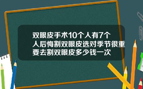 双眼皮手术10个人有7个人后悔割双眼皮选对季节很重要去割双眼皮多少钱一次