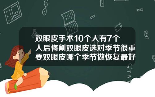 双眼皮手术10个人有7个人后悔割双眼皮选对季节很重要双眼皮哪个季节做恢复最好