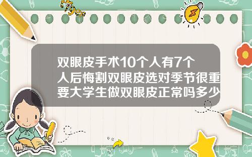 双眼皮手术10个人有7个人后悔割双眼皮选对季节很重要大学生做双眼皮正常吗多少钱