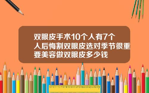 双眼皮手术10个人有7个人后悔割双眼皮选对季节很重要美容做双眼皮多少钱