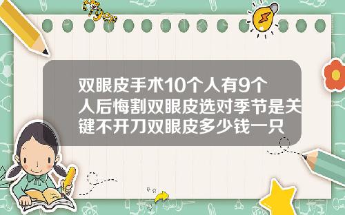双眼皮手术10个人有9个人后悔割双眼皮选对季节是关键不开刀双眼皮多少钱一只