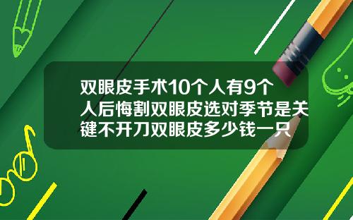 双眼皮手术10个人有9个人后悔割双眼皮选对季节是关键不开刀双眼皮多少钱一只