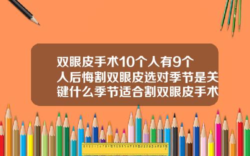 双眼皮手术10个人有9个人后悔割双眼皮选对季节是关键什么季节适合割双眼皮手术
