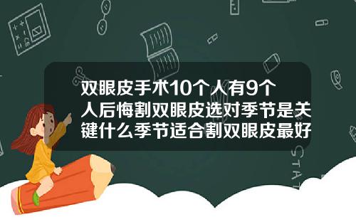双眼皮手术10个人有9个人后悔割双眼皮选对季节是关键什么季节适合割双眼皮最好