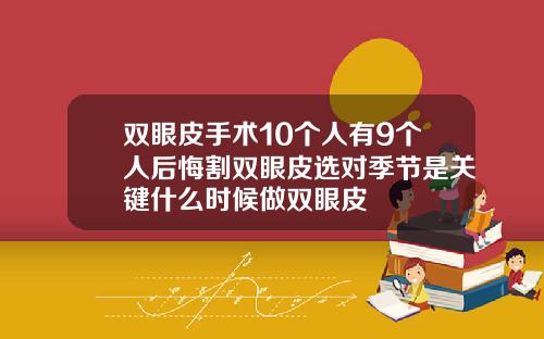 双眼皮手术10个人有9个人后悔割双眼皮选对季节是关键什么时候做双眼皮