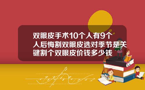 双眼皮手术10个人有9个人后悔割双眼皮选对季节是关键割个双眼皮价钱多少钱