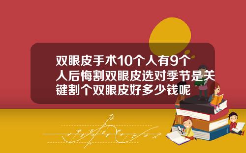 双眼皮手术10个人有9个人后悔割双眼皮选对季节是关键割个双眼皮好多少钱呢