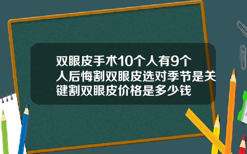 双眼皮手术10个人有9个人后悔割双眼皮选对季节是关键割双眼皮价格是多少钱