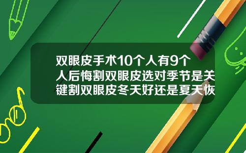 双眼皮手术10个人有9个人后悔割双眼皮选对季节是关键割双眼皮冬天好还是夏天恢复快