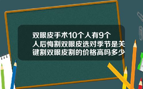 双眼皮手术10个人有9个人后悔割双眼皮选对季节是关键割双眼皮割的价格高吗多少钱