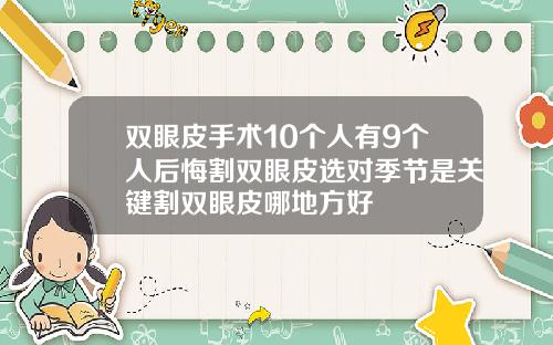 双眼皮手术10个人有9个人后悔割双眼皮选对季节是关键割双眼皮哪地方好