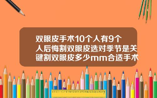 双眼皮手术10个人有9个人后悔割双眼皮选对季节是关键割双眼皮多少mm合适手术