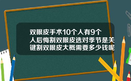 双眼皮手术10个人有9个人后悔割双眼皮选对季节是关键割双眼皮大概需要多少钱呢女生