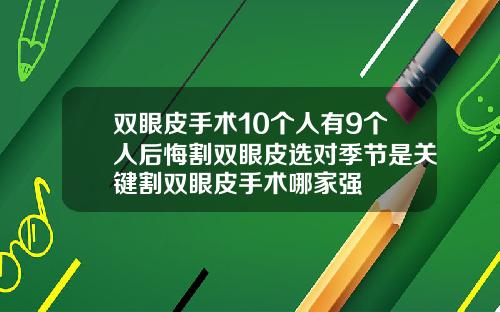 双眼皮手术10个人有9个人后悔割双眼皮选对季节是关键割双眼皮手术哪家强