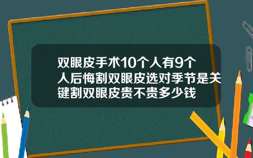双眼皮手术10个人有9个人后悔割双眼皮选对季节是关键割双眼皮贵不贵多少钱