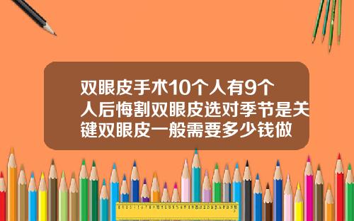 双眼皮手术10个人有9个人后悔割双眼皮选对季节是关键双眼皮一般需要多少钱做