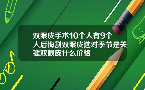 双眼皮手术10个人有9个人后悔割双眼皮选对季节是关键双眼皮什么价格