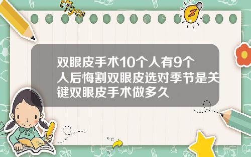 双眼皮手术10个人有9个人后悔割双眼皮选对季节是关键双眼皮手术做多久