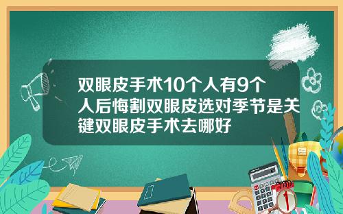 双眼皮手术10个人有9个人后悔割双眼皮选对季节是关键双眼皮手术去哪好