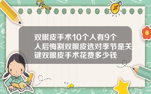 双眼皮手术10个人有9个人后悔割双眼皮选对季节是关键双眼皮手术花费多少钱