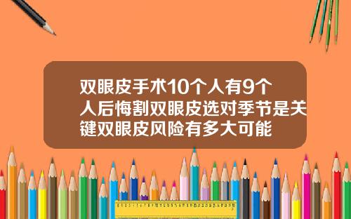 双眼皮手术10个人有9个人后悔割双眼皮选对季节是关键双眼皮风险有多大可能