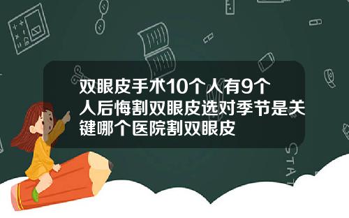 双眼皮手术10个人有9个人后悔割双眼皮选对季节是关键哪个医院割双眼皮